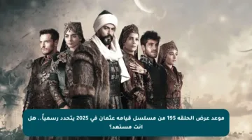 موعد عرض الحلقة 195 من مسلسل قيامة عثمان في 2025 يتحدد رسمياً.. هل أنت مستعد؟